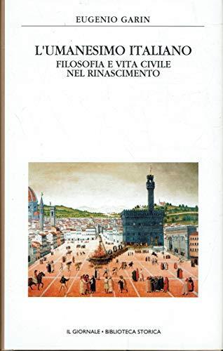 L' umanesimo italiano (Filosofia e vita civile nel Rinascimento) - Il giornale .Biblioteca storica vol. 7 - Eugenio Garin - copertina