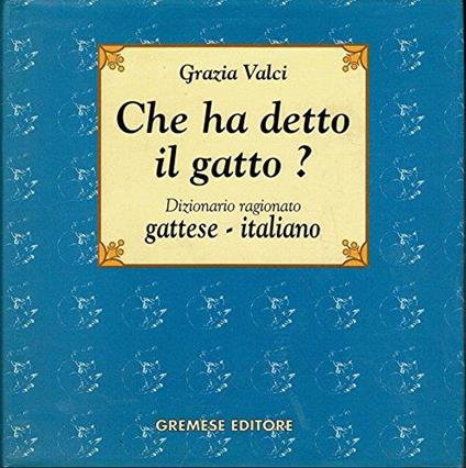 Che ha detto il gatto? Dizionario ragionato gattese-italiano - Grazia Valci - copertina