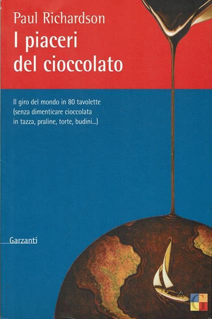 I piaceri del cioccolato. Il giro del mondo in 80 tavolette (senza dimenticare cioccolata in tazza, praline, torte, budini...) Prima edizione - Paul Richardson - copertina