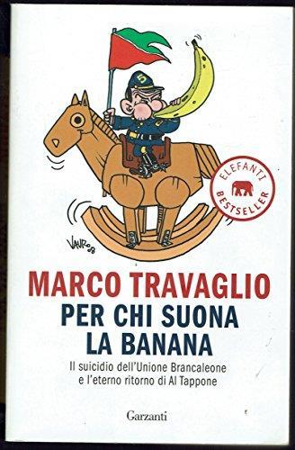 Per chi suona la banana. Il suicidio dell'Unione Brancaleone e l'eterno ritorno di Al Tappone - Marco Travaglio - copertina