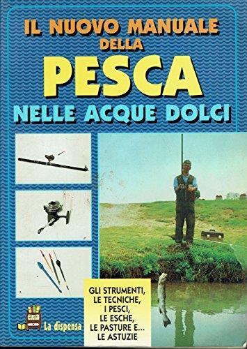 Il nuovo manuale della pesca nelle acque dolci. Gli strumenti, le tecniche, i pesci, le esche, le pasture e... Le astuzie - copertina