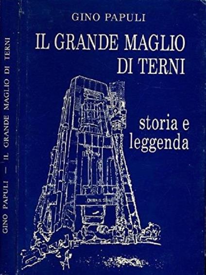 Il grande maglio di Terni: storia e leggenda - Gino Papuli - copertina