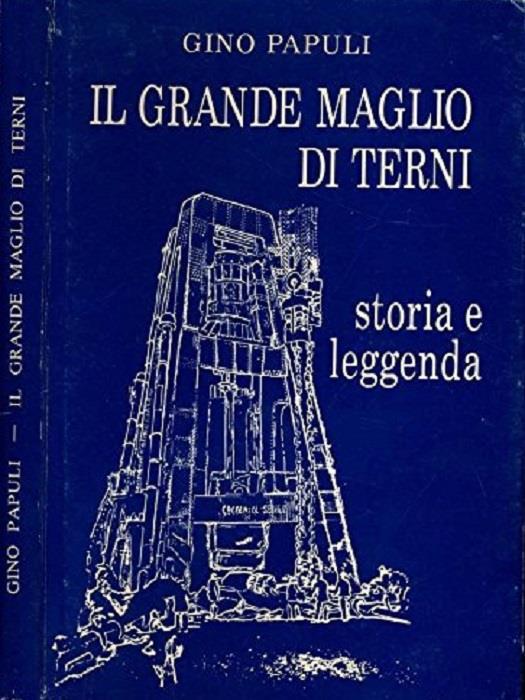 Il grande maglio di Terni: storia e leggenda - Gino Papuli - copertina