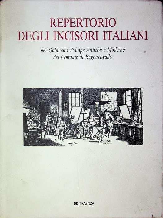 Repertorio degli incisori italiani nel Gabinetto stampe antiche e moderne del Comune di Bagnacavallo (I volume)