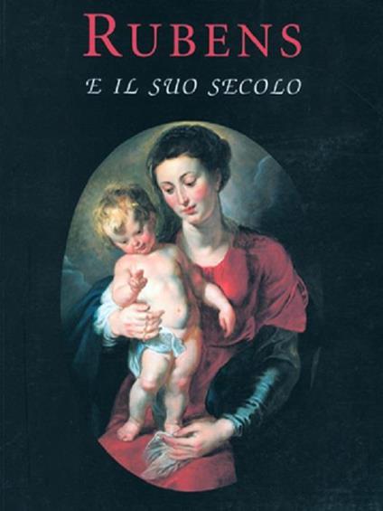 Rubens e il suo secolo: Città del Messico, Museo Nacional de San Carlos, 5 novembre 1998-28 febbraio 1999: Ferrara, Palazzo dei Diamanti, 28 marzo-27 giugno 1999. - copertina