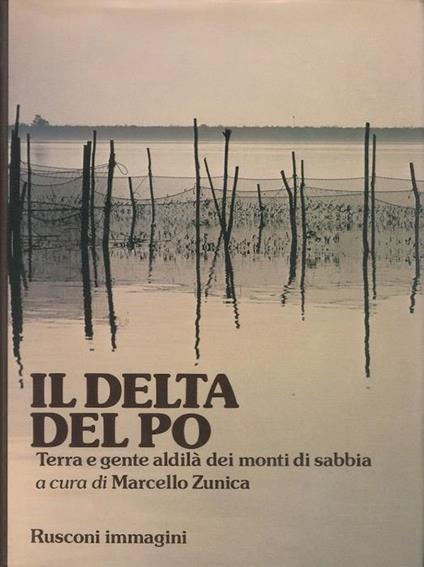 Il delta del Po: terra e gente aldilà dei monti di sabbia - Marcello Zunica - copertina