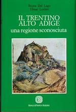 Il Trentino Alto Adige: una regione sconosciuta: un itinerario geografico e passionale attraverso un territorio da scoprire, alla ricerca della sua storia, dei suoi costumi, delle sue attrattive turistiche e della sua cultura dalla triplice matrice e