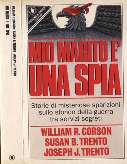 Mio marito è una spia - William R. Corson,Susan B. Trento,Joseph J. Trento - copertina