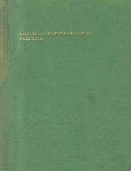 L' amore la famiglia e la casa nell'arte - Giorgio Mascherpa - copertina