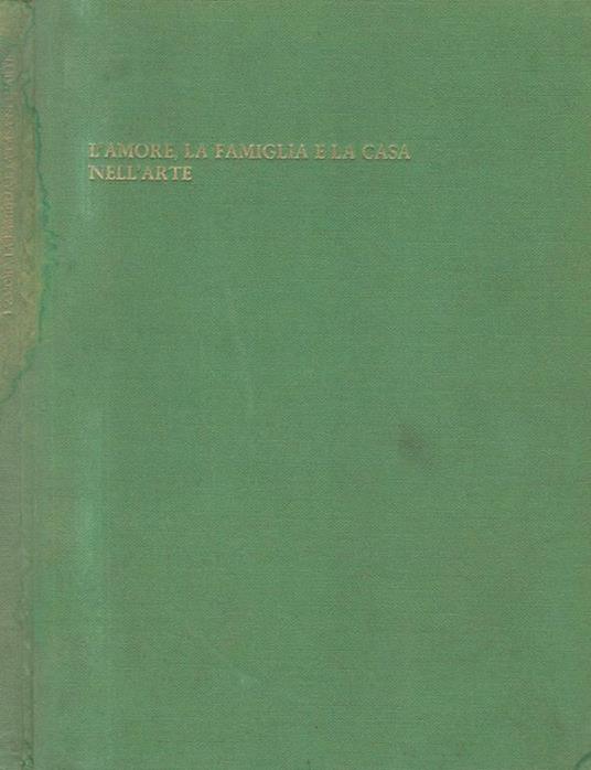 L' amore la famiglia e la casa nell'arte - Giorgio Mascherpa - copertina