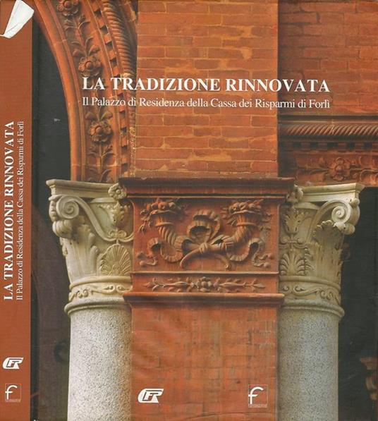 La tradizione rinnovata. Il Palazzo di Residenza della Cassa dei Risparmi di Forlì - Ulisse Tramonti - copertina