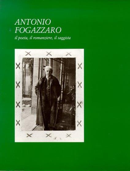 Antonio Fogazzaro il poeta, il romanziere, il saggista - copertina