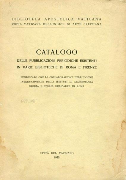 Catalogo delle Pubblicazioni Periodiche Esistenti in Varie Biblioteche di Roma e Firenze.pubblicato con la Collaborazione dell'Unione Internazionale degli Istituti di Archeologia e Storia dell'Arte in Roma - copertina
