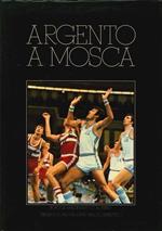 Argento a Mosca. La Stupenda Avventura del Basket Italiano Raccontata dagli Inviati al Seguito della Nazionale Azzurra