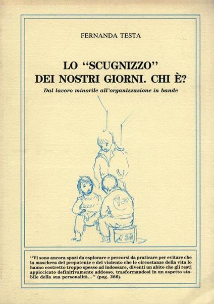 Lo scugnizzo dei nostri giorni. Chi è?. Dal lavolo minorile all'organizzazione in bande - Fernanda Testa - copertina