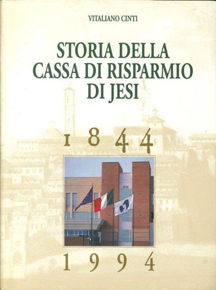 Storia delle Cassa di Risparmio di Jesi. 1844-1994. Dal Salvadanaio alla Holding - Vitaliano Cinti - copertina