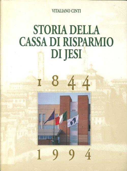 Storia delle Cassa di Risparmio di Jesi. 1844-1994. Dal Salvadanaio alla Holding - Vitaliano Cinti - copertina