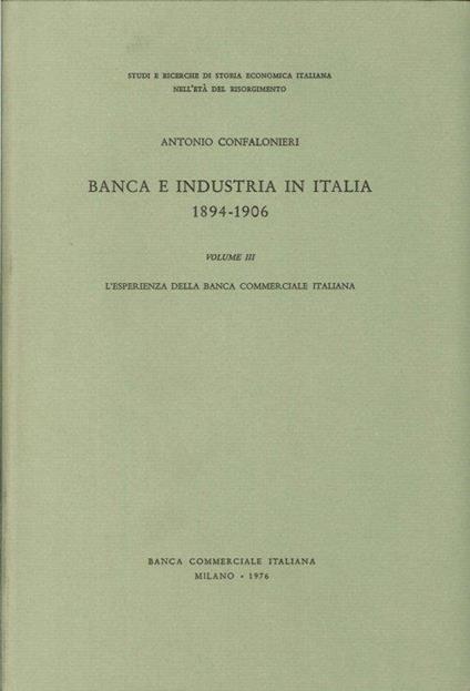 Banca e industria in Italia 1894-1906. Volume III: L'esperienza della Banca Commerciale Italiana - Antonio Confalonieri - copertina