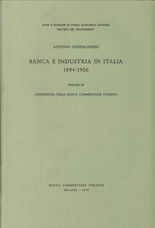 Banca e industria in Italia 1894-1906. Volume III: L'esperienza della Banca Commerciale Italiana - Antonio Confalonieri - copertina