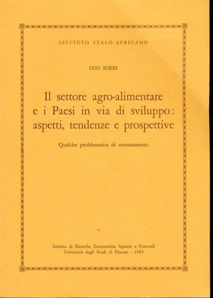 Il settore agro-alimentare e i Paesi in via di sviluppo: aspetti, tendenze e prospettive. Qualche problematica di orientamento - Ugo Sorbi - copertina