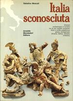 Italia Sconosciuta. Itinerari Archeologici e Turistici tra le più Recenti Scoperte. Arte e Civiltà Preistorica, Greca, Cartaginese, Etrusca, Italica, Romana, Cristiana