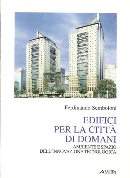 Edifici per la città di domani. Ambiente, spazio dell'innovazione tecnologica - copertina
