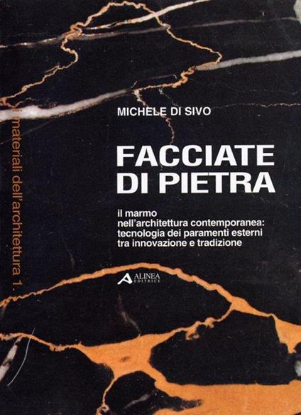Facciate di pietra. Il marmo nell'architettura contemporanea. Tecnologie dei paramenti esterni tra innovazione e tradizione - Michele Di Sivo - copertina