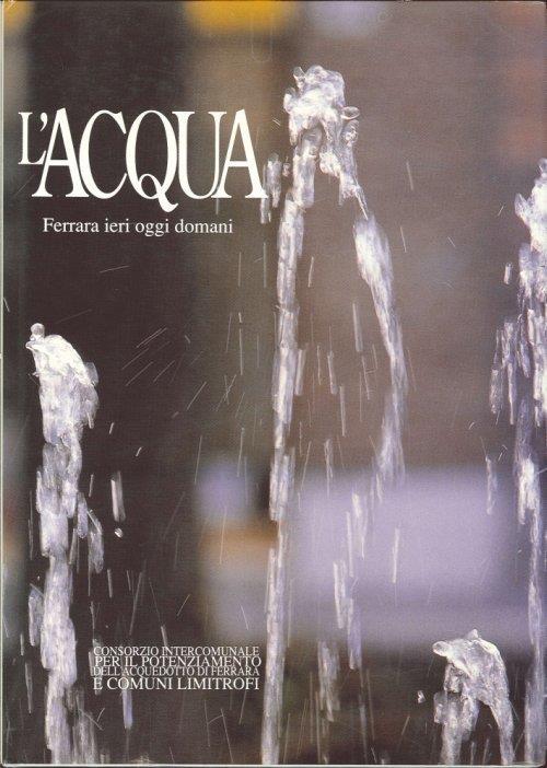 L' Acqua. Ferrara Ieri Oggi Domani - copertina