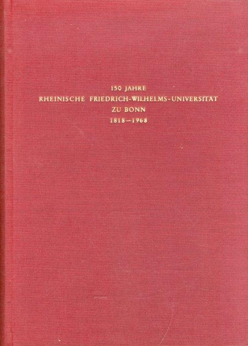 150 jahre Rheinische Friedrich-Wilhelms-Universitat zu Bonn 1818-1968. Die Bonner Universitat. Bauten und Bildewerke - Heinrich Lutzeler - copertina