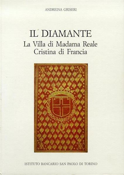 Il Diamante. La Villa di Madama Reale Cristina di Francia - Andreina Griseri - copertina