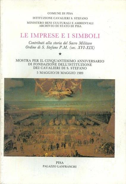 Le imprese e i simboli. Contributi alla storia del Sacro Militare Ordine di S. Stefano P. M. (sec. XVI-XIX) - copertina