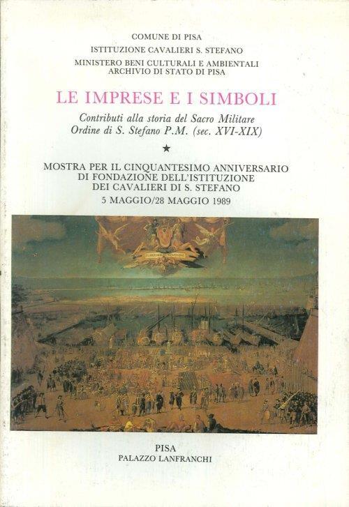 Le imprese e i simboli. Contributi alla storia del Sacro Militare Ordine di S. Stefano P. M. (sec. XVI-XIX) - copertina