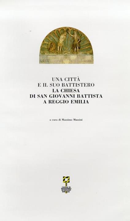 Una città e il suo battistero. La chiesa di San Giovanni Battista a Reggio Emilia - copertina