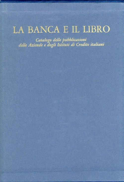 La banca e il libro. Catalogo delle pubblicazioni delle Aziende e degli Istituti di Credito italiani - copertina