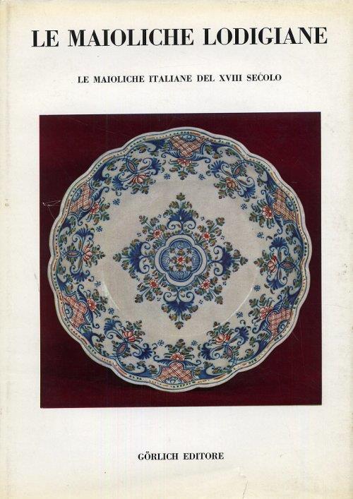 Le maioliche lodigiane. Le maioliche italiane del XVIII secolo - copertina
