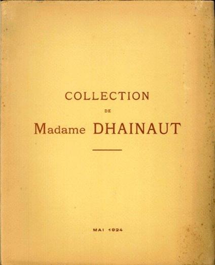 Collection De Madame Dhainaut. Tableaux Modernes. Anciennes Porcelaines Tendres, De Saxe. Bronzes Anciens - copertina