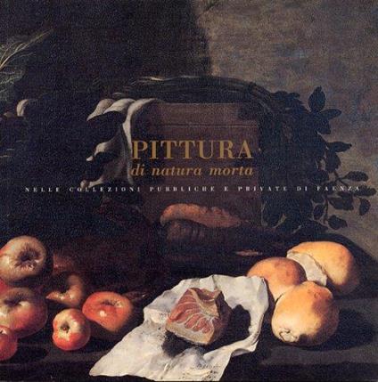 Pittura di natura morta nelle collezioni pubbliche e private di Faenza - copertina