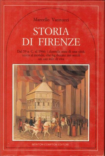 Storia di Firenze. Dal 59 a.C. al 1966. I duemila anni di una città, unica al mondo, che ha dettato nei secoli un suo stile di vita - Marcello Vannucci - copertina