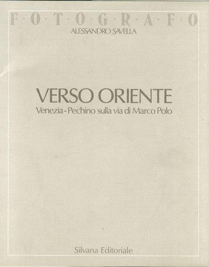 Verso Oriente. Venezia - Pechino sulla Via di Marco Polo. [Estratto] - Alessandro Savella - copertina