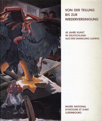 Von Der Teilung Bis Zur Wiedervereinigung. 40 Jahre Kunst in Deutschland Aus Der Sammlung Ludwig. De la Division a la Reunification. 40 Ans d'Art en Allemagne Dans la Collection Ludwig - copertina