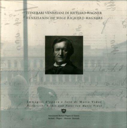Itinerari Veneziani di Richard Wagner. Immagini d'Epoca. [Edizione Italiana e Tadesca]. (Seconda Edizione.) - copertina