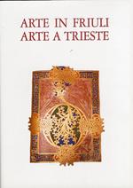 Arte in Friuli. Arte a Trieste. Vol. 16-17