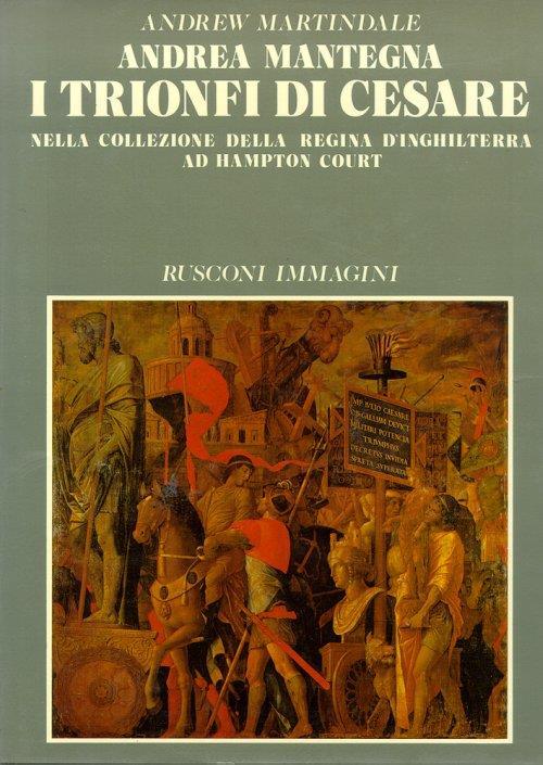 Andrea Mantegna. I trionfi di Cesare nella collezione della regina d'Inghilterra ad Hampton Court - Andrew Martindale - copertina