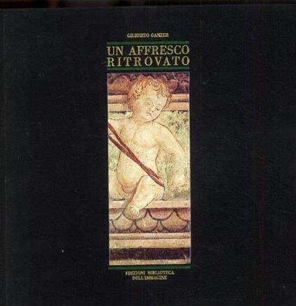 Un affresco ritrovato. Gian Francesco da Tolmezzo in Casa Mantica - Gilberto Ganzer - copertina