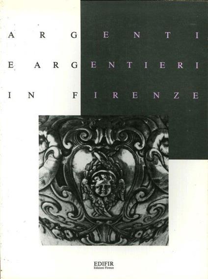 Argenti e Argentieri in Firenze. Il Seicento e il Contemporaneo - copertina