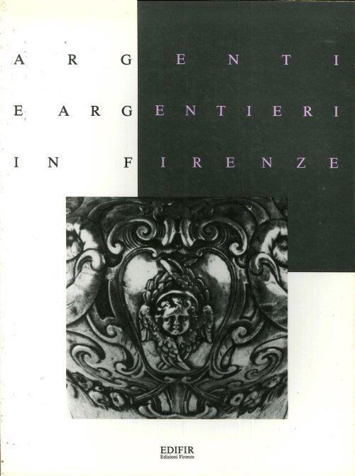 Argenti e Argentieri in Firenze. Il Seicento e il Contemporaneo - copertina