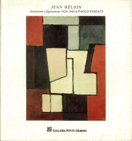 Jean Hélion. Astrazione e Figurazione 1929-1949 - Paolo Fossati - copertina