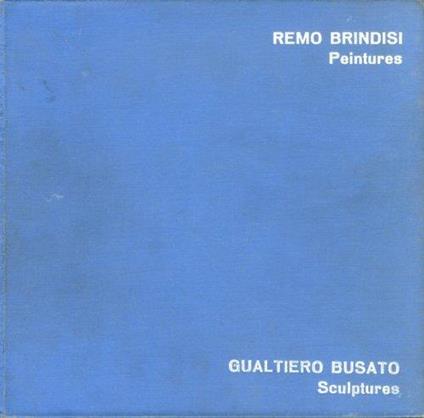 Remo Brindisi - peintures. Gualtiero Busato - sculptures - copertina