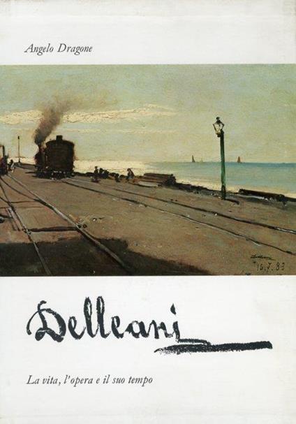 Delleani. La vita, l'opera e il suo tempo - Angelo Dragone - copertina