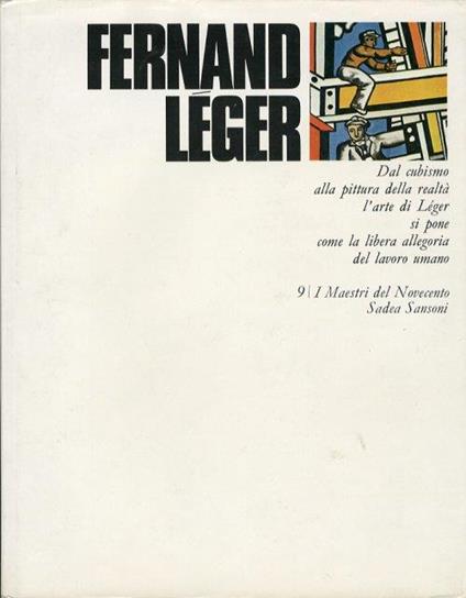 Fernand Léger. Dal cubismo alla pittura della realtà l'arte di Léger si pone come la libera allegoria del lavoro umano - André Verdet - copertina